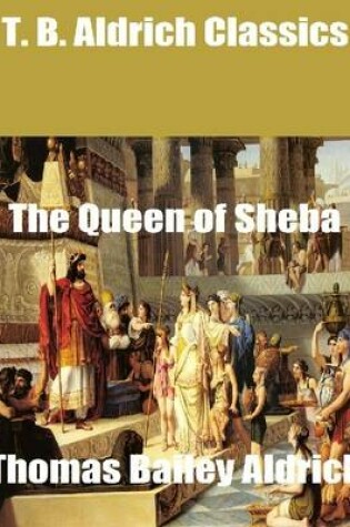 Cover of T. B. Aldrich Classics: The Queen of Sheba