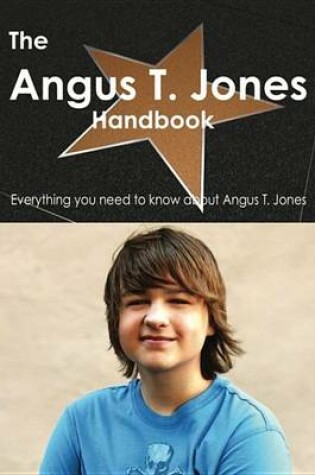 Cover of The Angus T. Jones Handbook - Everything You Need to Know about Angus T. Jones