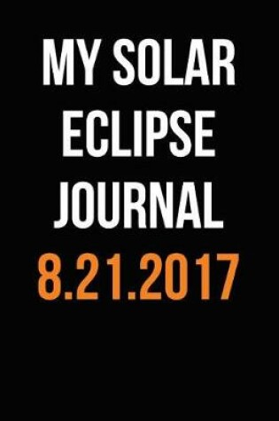 Cover of My Solar Eclipse Journal 8.21.2017