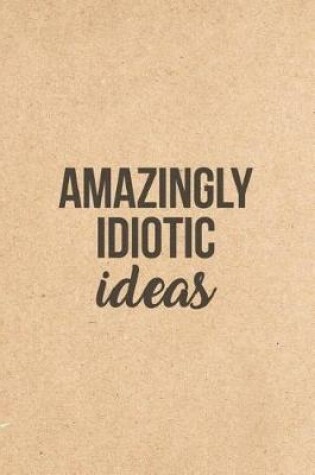 Cover of Amazingly Idiotic Ideas