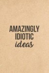 Book cover for Amazingly Idiotic Ideas