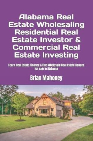 Cover of Alabama Real Estate Wholesaling Residential Real Estate Investor & Commercial Real Estate Investing