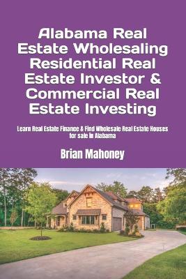 Book cover for Alabama Real Estate Wholesaling Residential Real Estate Investor & Commercial Real Estate Investing