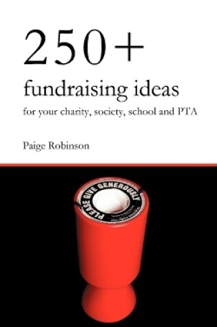 Cover of 250+ Fundraising Ideas for Your Charity, Society, School and PTA