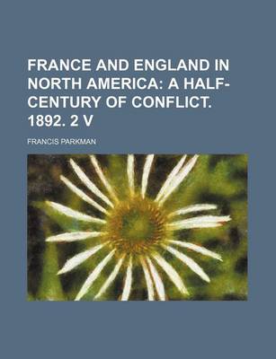 Book cover for France and England in North America; A Half-Century of Conflict. 1892. 2 V