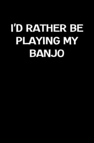 Cover of I'd Rather Be Playing My Banjo