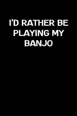 Book cover for I'd Rather Be Playing My Banjo