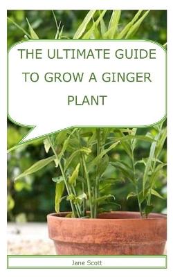 Book cover for The Ultimate Guide to Grow a Ginger Plant