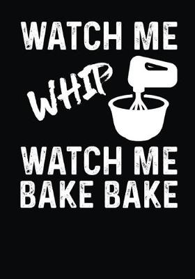 Book cover for Watch Me Whip Watch Me Bake Bake Blank Recipe Cook Book