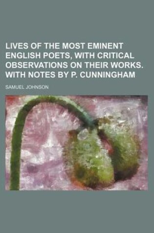 Cover of Lives of the Most Eminent English Poets, with Critical Observations on Their Works. with Notes by P. Cunningham