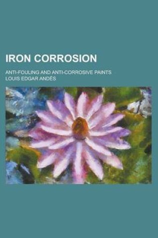 Cover of Iron Corrosion; Anti-Fouling and Anti-Corrosive Paints