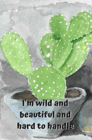 Cover of I'm Wild and Beautiful and Hard to Handle Blank Lined Notebook Journal