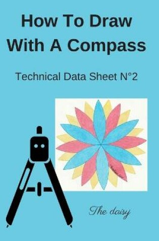 Cover of How To Draw With A Compass Technical Data Sheet N°2 The daisy