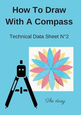 Book cover for How To Draw With A Compass Technical Data Sheet N°2 The daisy