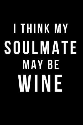 Book cover for I Think My Soulmate May Be Wine
