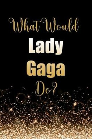 Cover of What Would Lady Gaga Do?