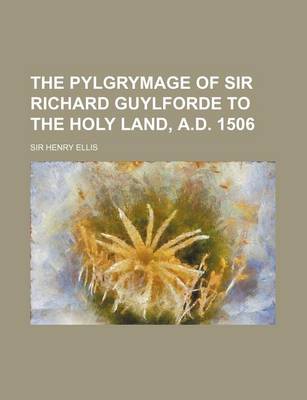 Book cover for The Pylgrymage of Sir Richard Guylforde to the Holy Land, A.D. 1506