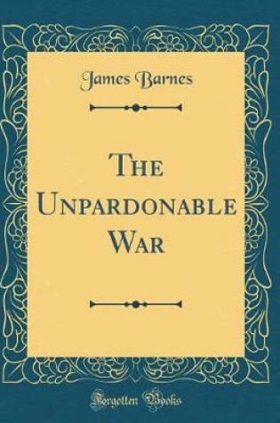 Cover of The Unpardonable War (Classic Reprint)