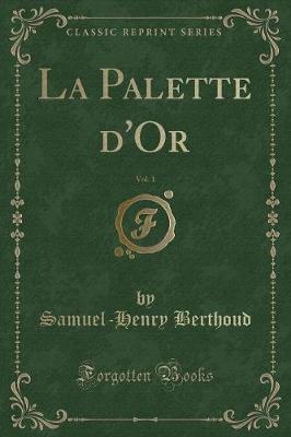 Book cover for La Palette d'Or, Vol. 1 (Classic Reprint)