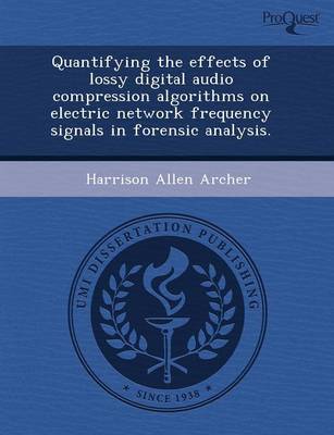 Cover of Quantifying the Effects of Lossy Digital Audio Compression Algorithms on Electric Network Frequency Signals in Forensic Analysis