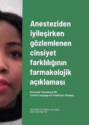 Book cover for Anesteziden iyileşirken goezlemlenen cinsiyet farklılığının farmakolojik acıklaması. Turkish Language for Healthcare Workers