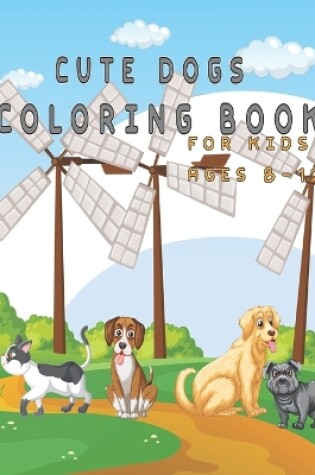 Cover of Cute Dogs Coloring Book for Kids ages 8-12