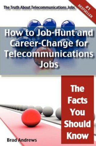 Cover of The Truth about Telecommunications Jobs - How to Job-Hunt and Career-Change for Telecommunications Jobs - The Facts You Should Know