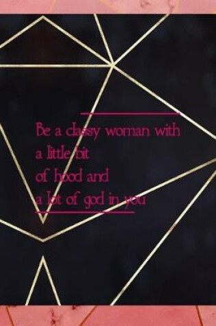 Cover of Be A Classy Woman With A Little Bit Of Hood And A Lot Of God In You