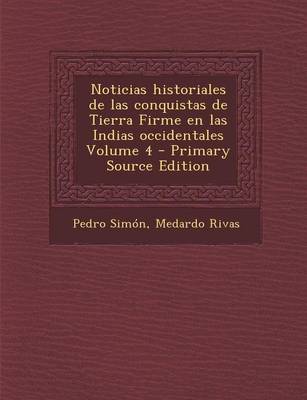 Book cover for Noticias Historiales de Las Conquistas de Tierra Firme En Las Indias Occidentales Volume 4 - Primary Source Edition