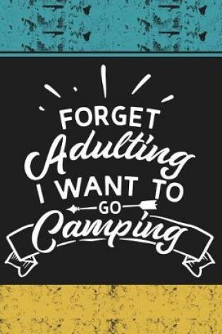Cover of Forget Adulting I Want to Go Camping