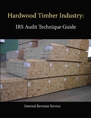 Book cover for Hardwood Timber Industry: IRS Audit Technique Guide