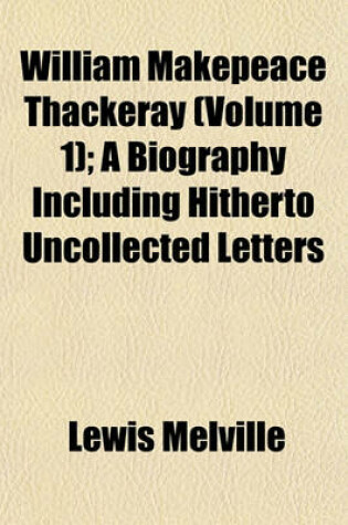 Cover of William Makepeace Thackeray (Volume 1); A Biography Including Hitherto Uncollected Letters