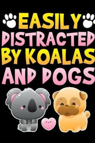 Cover of Easily Distracted by Koalas and Dogs Notebook