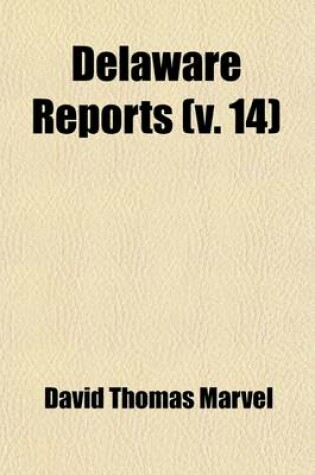 Cover of Delaware Reports Volume 14; Containing Cases Decided in the Supreme Court (Excepting Appeals from the Chancellor) and the Superior Court and the Orphans Court of the State of Delaware