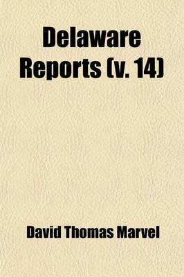 Book cover for Delaware Reports Volume 14; Containing Cases Decided in the Supreme Court (Excepting Appeals from the Chancellor) and the Superior Court and the Orphans Court of the State of Delaware