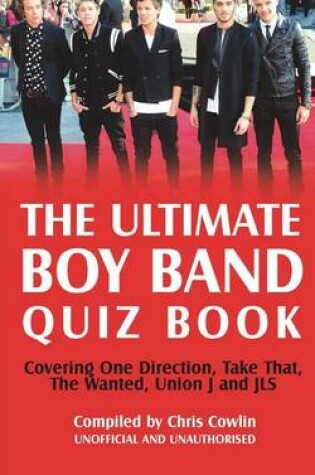 Cover of Ultimate Boy Band Quiz Book, The: Covering One Direction, Take That, the Wanted, Union J and Jls