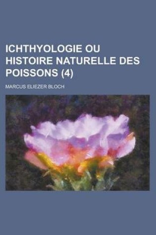 Cover of Ichthyologie Ou Histoire Naturelle Des Poissons (4 )