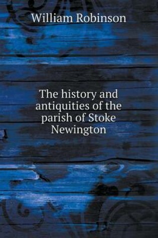 Cover of The history and antiquities of the parish of Stoke Newington