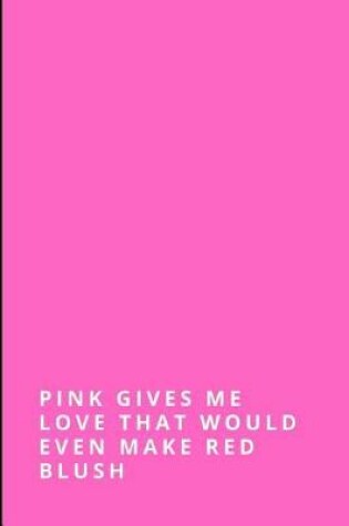 Cover of Pink Gives Me Love That Would Even Make Red Blush