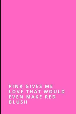 Book cover for Pink Gives Me Love That Would Even Make Red Blush