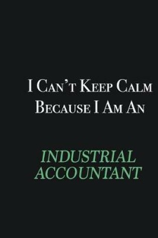 Cover of I cant Keep Calm because I am an Industrial Accountant