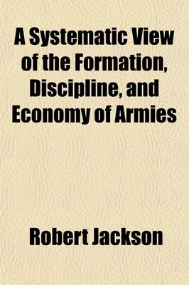 Book cover for A Systematic View of the Formation, Discipline and Economy of Armies