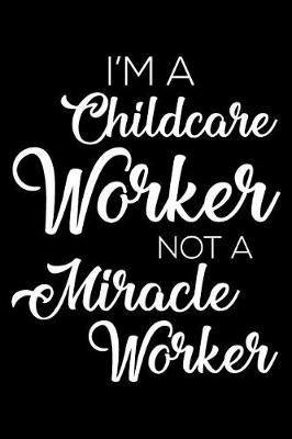 Book cover for I'm a Childcare Worker Not a Miracle Worker
