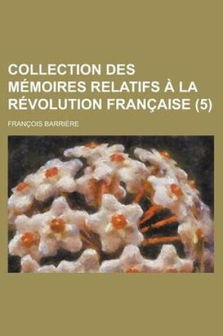 Cover of Collection Des Memoires Relatifs a la Revolution Francaise (5)