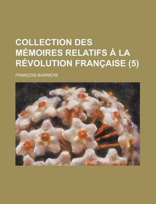 Book cover for Collection Des Memoires Relatifs a la Revolution Francaise (5)