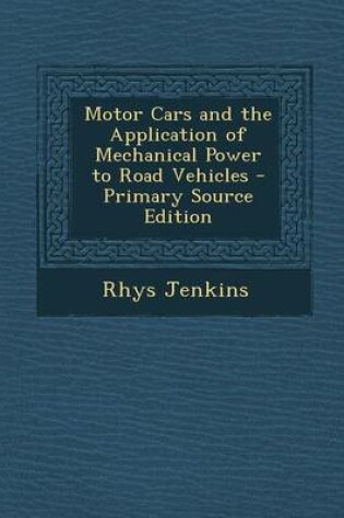 Cover of Motor Cars and the Application of Mechanical Power to Road Vehicles - Primary Source Edition