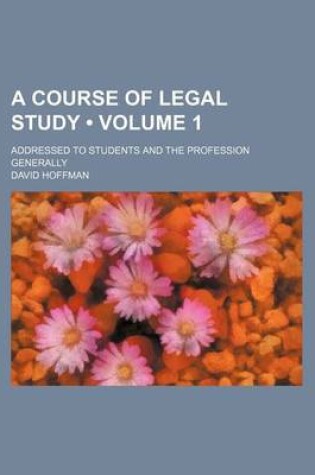 Cover of A Course of Legal Study (Volume 1); Addressed to Students and the Profession Generally