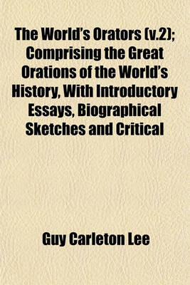 Book cover for The World's Orators (V.2); Comprising the Great Orations of the World's History, with Introductory Essays, Biographical Sketches and Critical