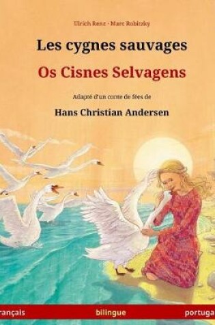 Cover of Les cygnes sauvages - Os Cisnes Selvagens. Livre bilingue pour enfants adapte d'un conte de fees de Hans Christian Andersen (francais - portugais)