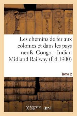 Book cover for Les Chemins de Fer Aux Colonies Et Dans Les Pays Neufs. T. 2. Congo. - Indian Midland Railway